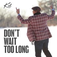 Kal - Don't Wait Too Long (Explicit)
