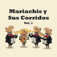 Varios Artistas - Mariachis y Sus Corridos Vol. 1