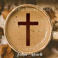 John Mark - I Am the Bread of Life