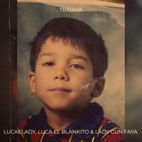 Lucaelady, Luca el Blankito, and Lady Cun Faya - Trauma