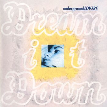 Underground Lovers - Dream It Down (30th Anniversary Edition)