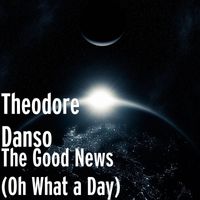 Theodore Danso - The Good News (Oh What a Day)
