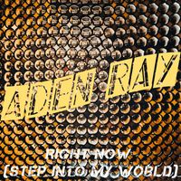 Aden Ray - Right Now (Step into My World)