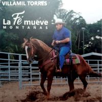 Villamil Torres - La Fe Mueve Montañas