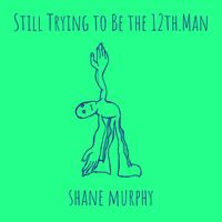 Shane Murphy - Still Trying to Be the 12th.Man