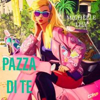 Michelle Lily - PAZZA DI TE (Explicit)