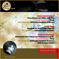 Kurt Sanderling - Johann Sebastian Bach: Piano Concerto in D Minor, BWV 1052 - Haydn: Symphony No. 88 in G Major, Hob.1:88 - Ludwig Van Beethoven: Fantasia for Piano, Chorus and Orchestra in C, Op.80 (Recordings of 1956, 1962, 1952)