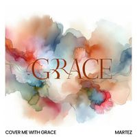 Martez - Cover Me With Grace