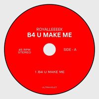 Royalleeeek - B4 U Make Me