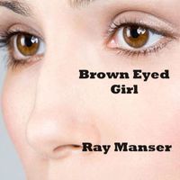 Ray Manser - Brown Eyed Girl