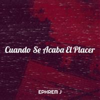 Ephrem J - Cuando Se Acaba El Placer