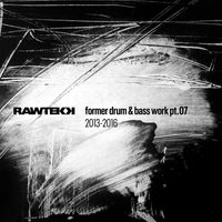 Rawtekk - Former Drum & Bass Work, Pt.07 (2013 - 2016)
