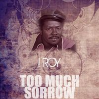 I Roy - Too Much Sorrow