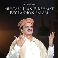 Akram Rahi - Mustafa Jaan-e-Rehmat Pay Lakhon Salam