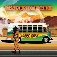 Taylor Scott Band - Sorry, Kids