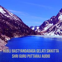 Shri Guru Puttaraj Audio - Hubli Bastyandadaga Gelati Sikkitta (Explicit)