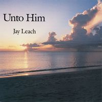 Jay Leach - Unto Him