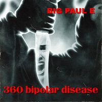 Big Paul E - 360 Bipolar Disease