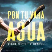 Jesus Worship Center - Pon Tu Vara en el Agua (Live)