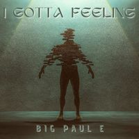 Big Paul E - I Gotta Feeling