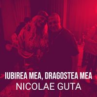 Nicolae Guta - Iubirea Mea, Dragostea Mea