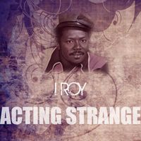 I Roy - Acting Strange
