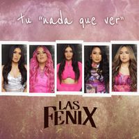 Las Fenix - Tu "Nada Que Ver"