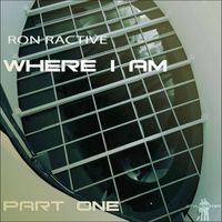Ron Ractive - Where I Am Part One