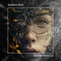 Spoken Bird - Good Ones Go