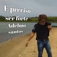 Adelmo Santos - E preciso ser forte