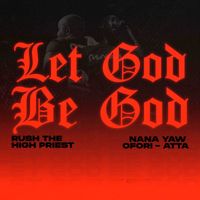 Rush The High Priest, Nana Yaw Ofori-Atta - Let God Be God