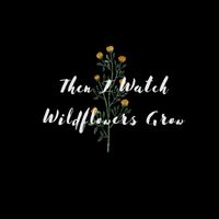 Hannah Miller - Then I Watch Wildflowers Grow