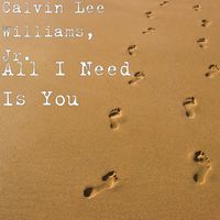 Calvin Lee Williams, Jr. - All I Need Is You