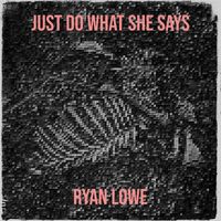 Ryan Lowe - Just Do What She Says