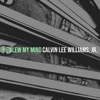 Calvin Lee Williams, Jr. - He Blew My Mind