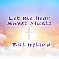 Bill Ireland - Let Me Hear Sweet Music