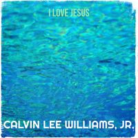 Calvin Lee Williams, Jr. - I Love Jesus