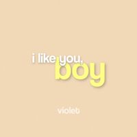 Violet - i like you, boy