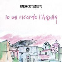 Mario Castelnuovo - IO MI RICORDO L'AQUILA