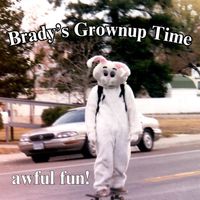 Brady's Grownup Time - Awful Fun! (Explicit)