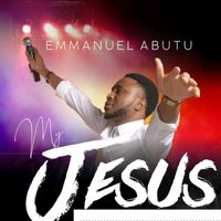 Emmanuel Abutu - My Jesus