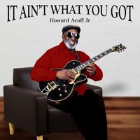 Howard Acoff jr - It Ain't What You Got