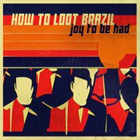 How To Loot Brazil - Joy to Be Had (Explicit)