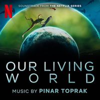 Pinar Toprak - Our Living World (Soundtrack from the Netflix Series)