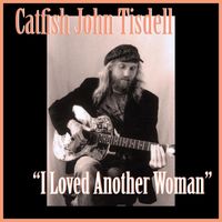 Catfish John Tisdell - I Loved Another Woman