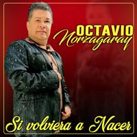 Octavio Norzagaray - Si Volviera a Nacer