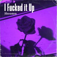 SHOONYA - I Fucked it Up (Explicit)