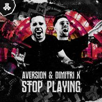 Aversion and Dimitri K - Stop Playing (Explicit)