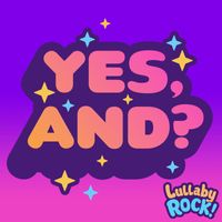 Lullaby Rock! - yes, and?