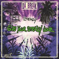 Da Break - Give Your Steady Love